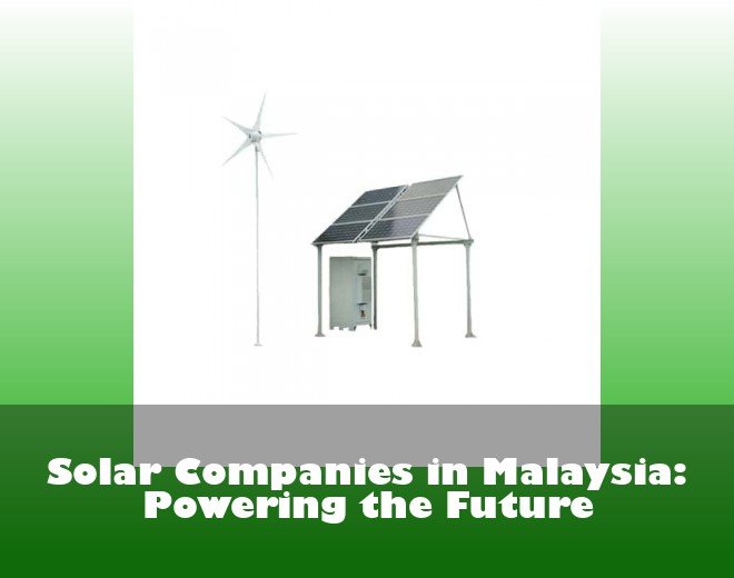 Solar Companies in Malaysia: Powering the Future
